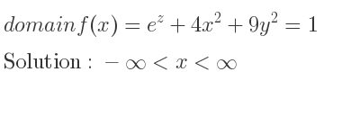 The domain of f(x)=e^z+4x^2+9y^2=1 is -infinity <x<infinity